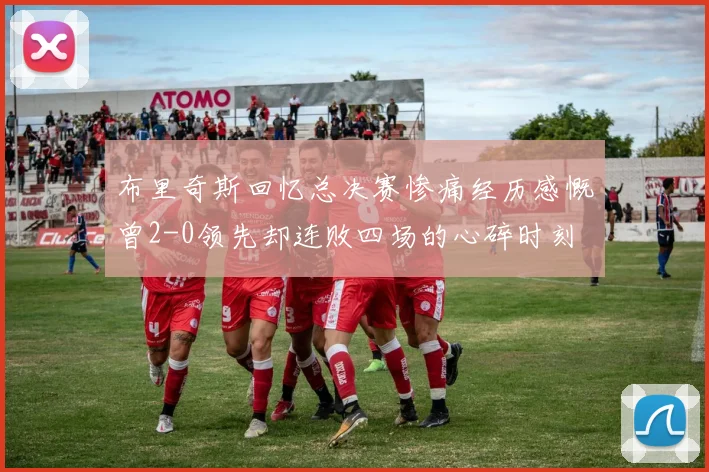 布里奇斯回忆总决赛惨痛经历感慨曾2-0领先却连败四场的心碎时刻